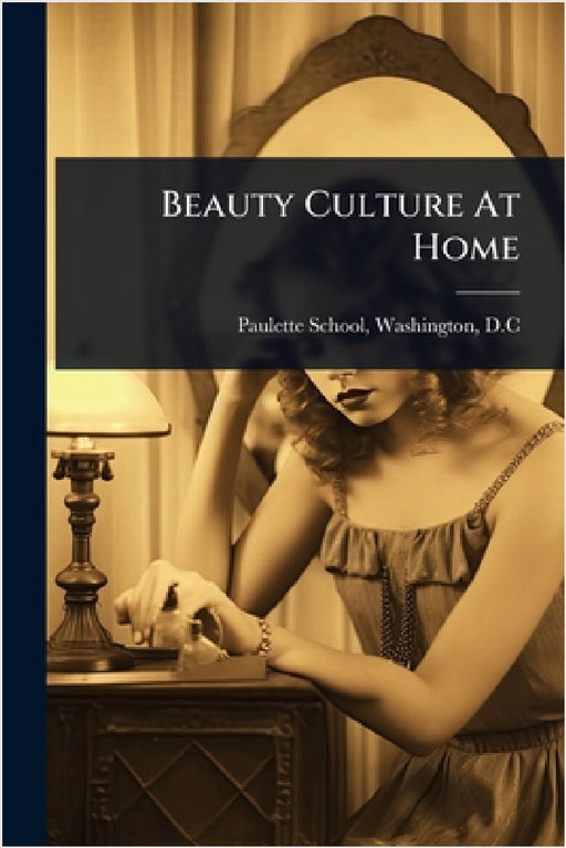 Beauty Culture At Home by Washington D. C. Paulette School