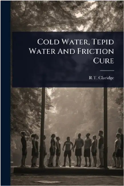 Cold Water, Tepid Water And Friction Cure by Claridge, R. T.