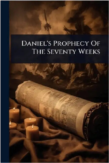Daniel's Prophecy Of The Seventy Weeks by Anonymous