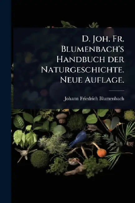 D. Joh. Fr. Blumenbach's Handbuch der Naturgeschichte. Neue Auflage. by Johann Friedrich Blumenbach