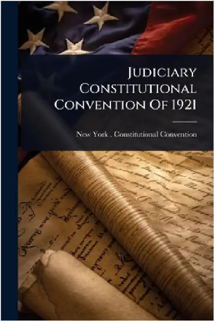 Judiciary Constitutional Convention Of 1921 by New York (State) Constitutional Conv
