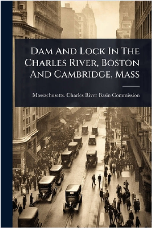 Dam And Lock In The Charles River, Boston And Cambridge, Mass by Massachusetts Charles River Basin Co