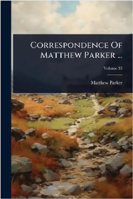 Correspondence Of Matthew Parker ... by Parker, Matthew