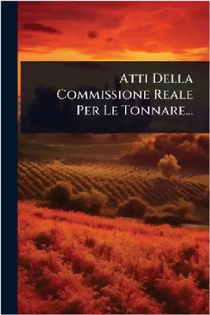 Atti Della Commissione Reale Per Le Tonnare... by Anonymous