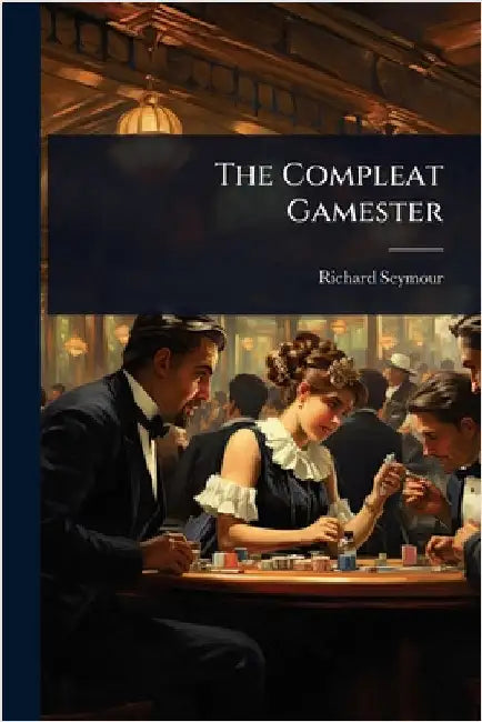 The Compleat Gamester by (Esq), Richard Seymour