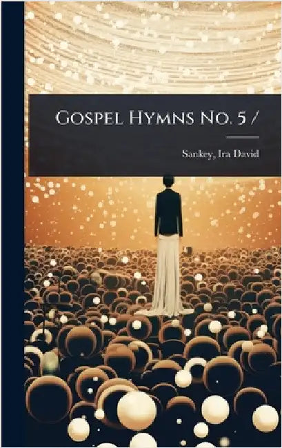 Gospel Hymns No. 5 / by Sankey, Ira David 1840-1908