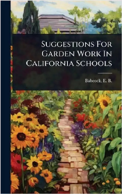 Suggestions For Garden Work In California Schools by E. B. (Ernest Brown) 1877-1 Babcock