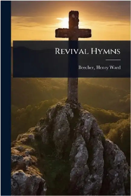 Revival Hymns by Beecher, Henry Ward 1813-1887
