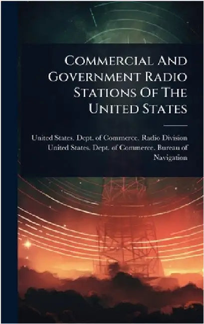Commercial And Government Radio Stations Of The United States by United States Dept of Commerce Rad