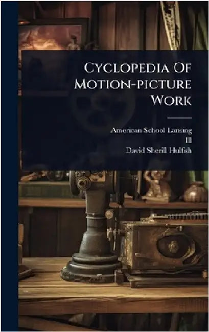 Cyclopedia Of Motion-picture Work by (Lansing, American School