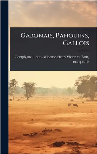 Gabonais, Pahouins, Gallois by Compiègne, Louis-Alphonse-Henri-Victo