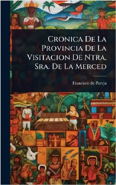 Cronica De La Provincia De La Visitacion De Ntra. Sra. De La Merced by Pareja, Francisco De