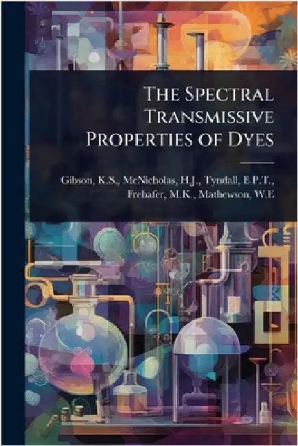 The Spectral Transmissive Properties of Dyes by Gibson, K. S. McNicholas