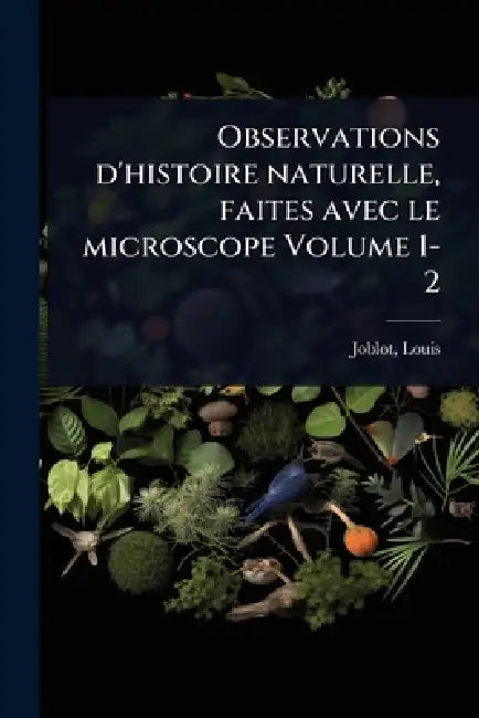 Observations d'histoire naturelle, faites avec le microscope Volume 1-2 by Joblot Louis 1645-1723