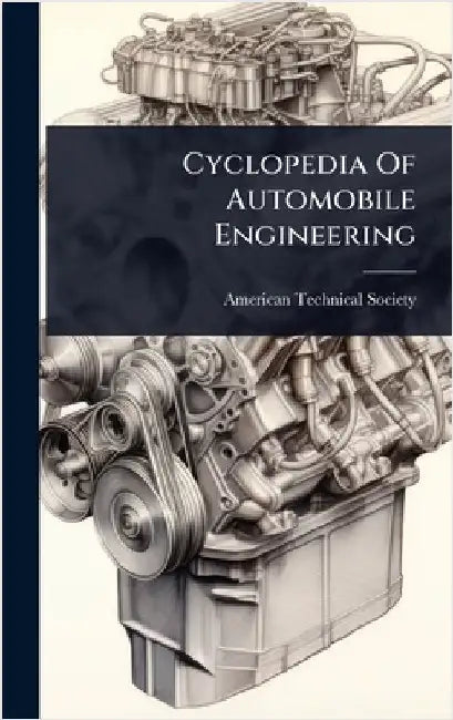 Cyclopedia Of Automobile Engineering by Society, American Technical