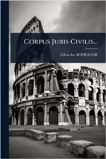 Corpus Juris Civilis... by Schrader, Eduardus