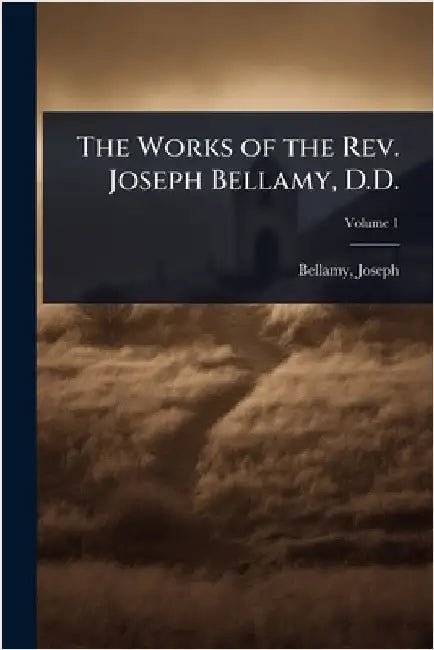 The Works of the Rev. Joseph Bellamy, D.D. by 1719-1790, Bellamy Joseph