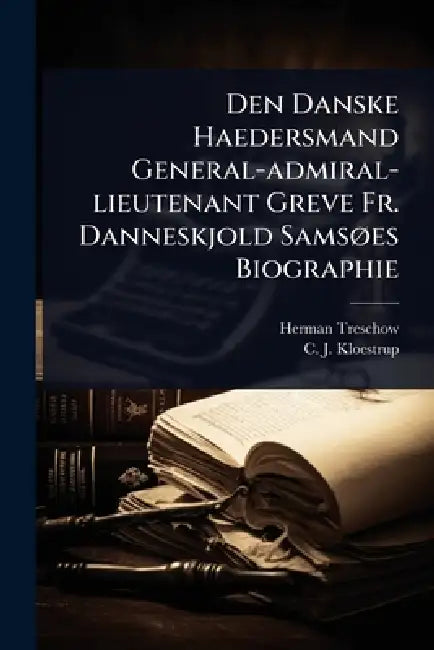 Den Danske Haedersmand General-admiral-lieutenant Greve Fr. Danneskjold SamsÃ, es Biographie by Herman Treschow, C J Kloestrup