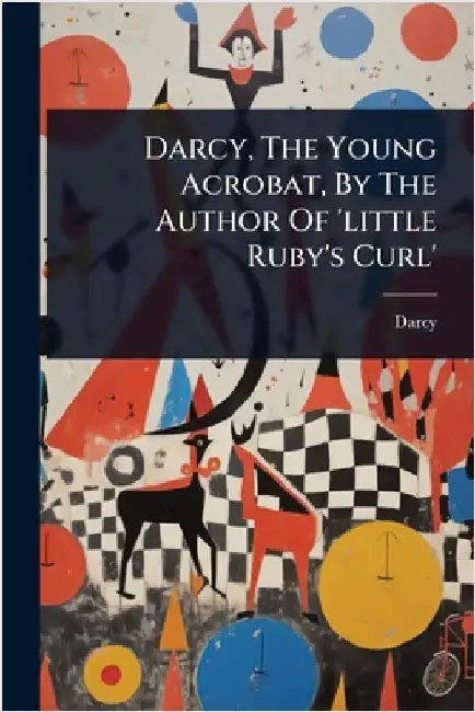 Darcy, The Young Acrobat, By The Author Of 'little Ruby's Curl' by (Fict Name )., Darcy