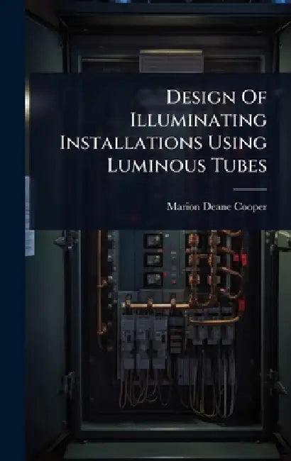 Design Of Illuminating Installations Using Luminous Tubes by Marion Deane Cooper