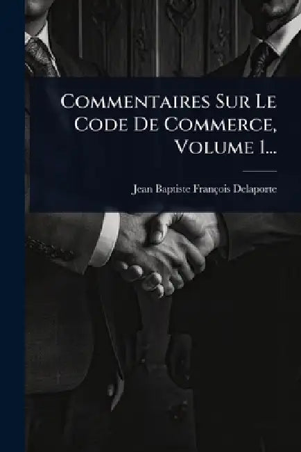 Commentaires Sur Le Code De Commerce, Volume 1... by Jean-Baptiste-François Delaporte