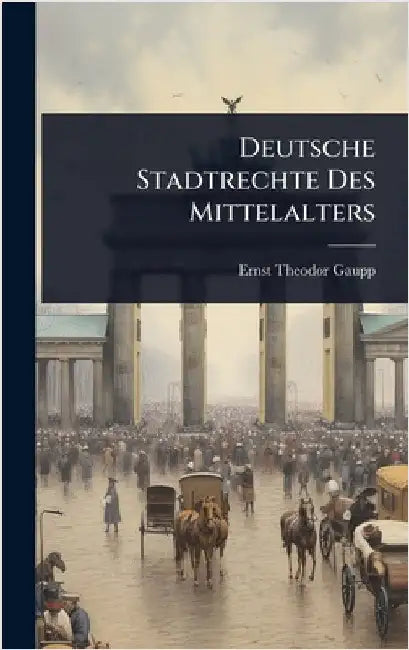 Deutsche Stadtrechte Des Mittelalters by Gaupp, Ernst Theodor