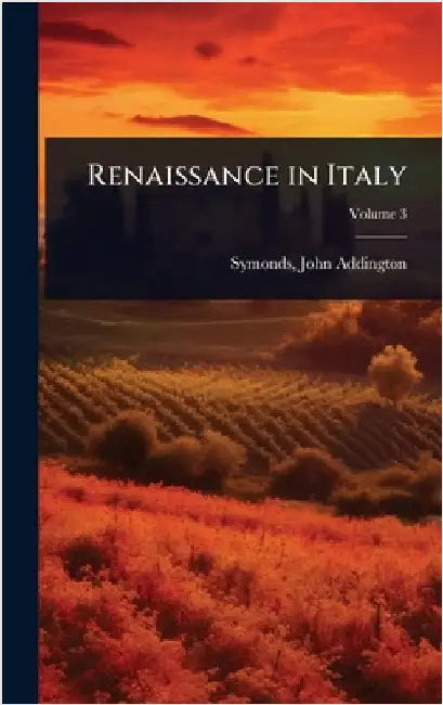 Renaissance in Italy by Symonds, John Addington 1840-1893