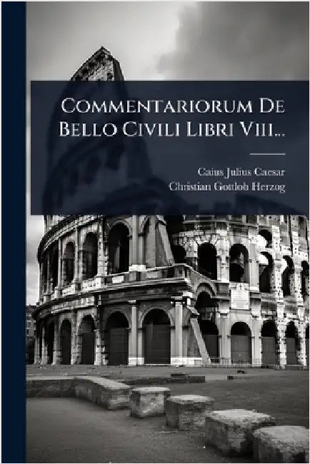 Commentariorum De Bello Civili Libri Viii... by Caesar, Caius Julius