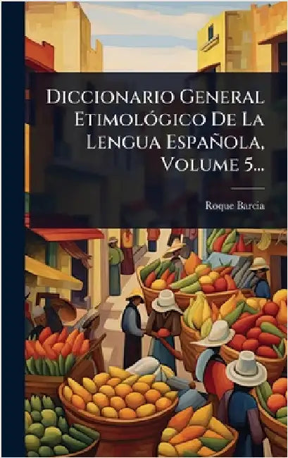 Diccionario General EtimolÃ3gico De La Lengua Española, Volume 5... by Barcia, Roque