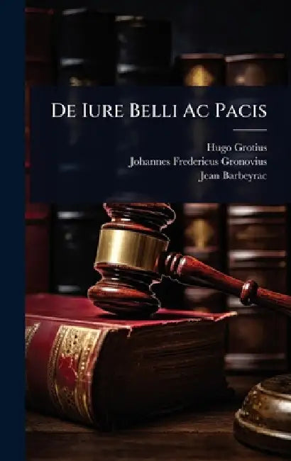 De Iure Belli Ac Pacis by Hugo Grotius, Johannes Fredericus Gronovius, Jean Barbeyrac