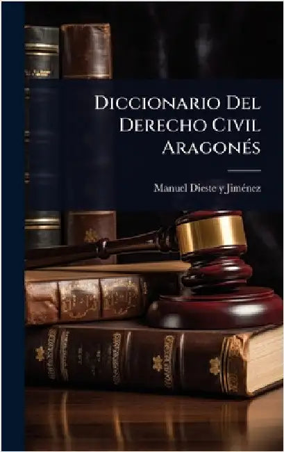Diccionario Del Derecho Civil AragonÃ(c)s by Manuel Dieste Y Jimã(c)Nez