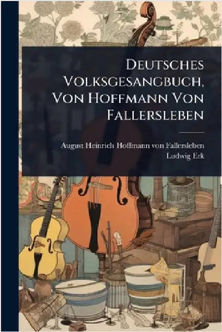 Deutsches Volksgesangbuch, Von Hoffmann Von Fallersleben by August Heinrich Hoffmann Von Fallersl