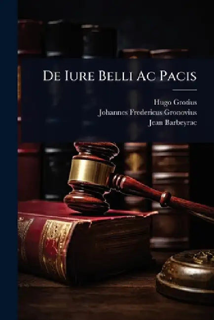 De Iure Belli Ac Pacis by Hugo Grotius, Johannes Fredericus Gronovius, Jean Barbeyrac