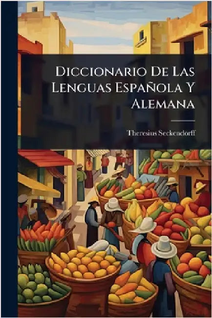 Diccionario De Las Lenguas Española Y Alemana by Theresius Seckendorff (Freiherr Von)