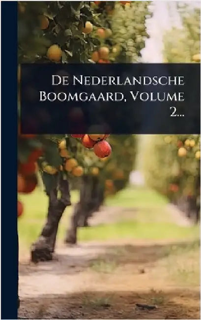 De Nederlandsche Boomgaard, Volume 2... by Anonymous