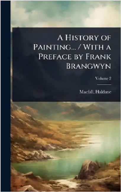 A History of Painting... / With a Preface by Frank Brangwyn by Macfall, Haldane