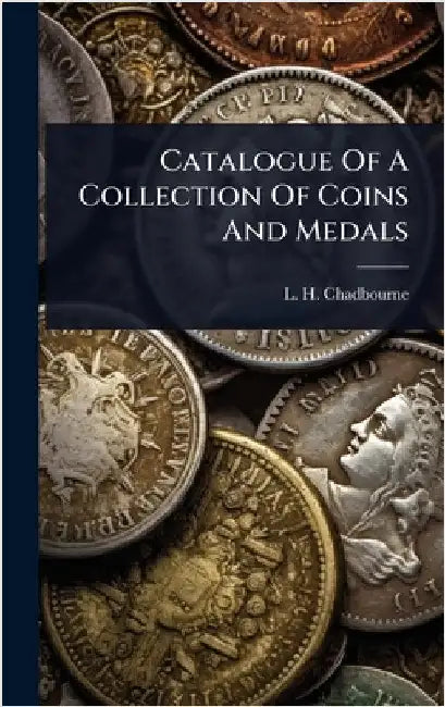 Catalogue Of A Collection Of Coins And Medals by Chadbourne, L. H.