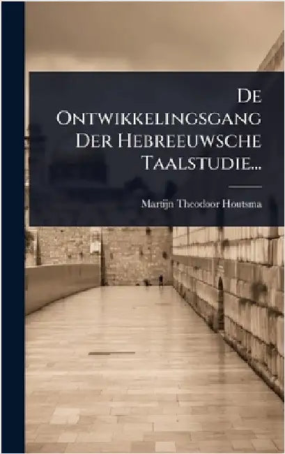 De Ontwikkelingsgang Der Hebreeuwsche Taalstudie... by Houtsma, Martijn Theodoor