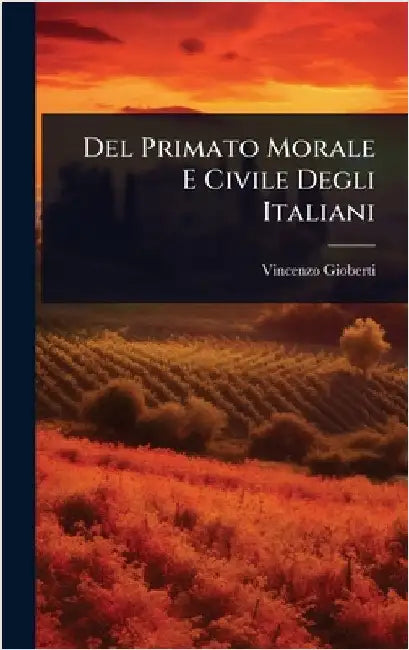 Del Primato Morale E Civile Degli Italiani by Gioberti, Vincenzo