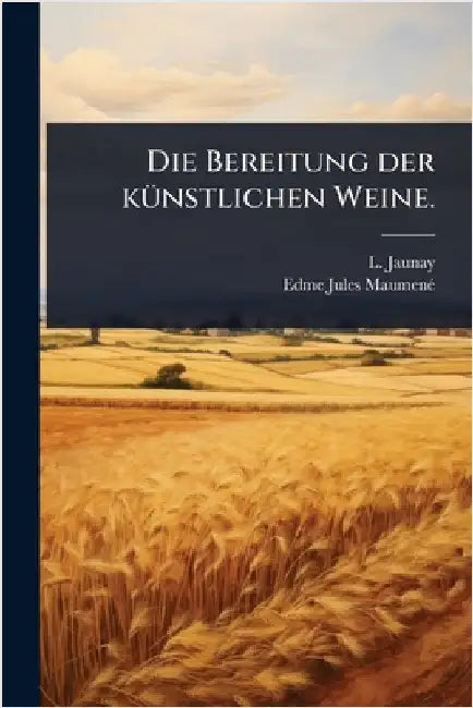 Die Bereitung der kÃ1/4nstlichen Weine. by Jaunay, L.