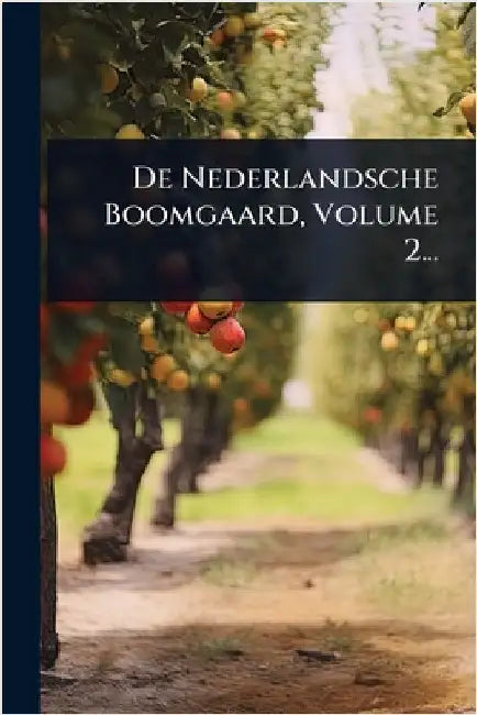 De Nederlandsche Boomgaard, Volume 2... by Anonymous