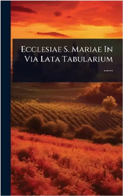 Ecclesiae S. Mariae In Via Lata Tabularium ...... by Anonymous