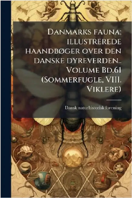 Danmarks fauna; illustrerede haandbÃ, ger over den danske dyreverden.. Volume Bd.61 (Sommerfugle, VIII. Viklere) by Forening, Dansk Naturhistorisk