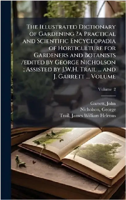 The Illustrated Dictionary of Gardening ?a Practical and Scientific Encyclopadia of Horticulture for Gardeners and Botanists /edited by George Nichols by John, Garrett