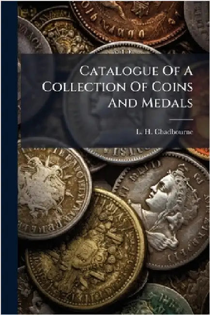 Catalogue Of A Collection Of Coins And Medals by Chadbourne, L. H.