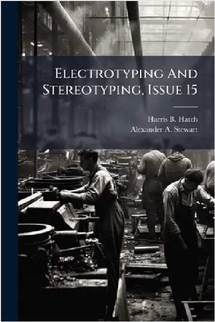 Electrotyping And Stereotyping, Issue 15 by Hatch, Harris B.