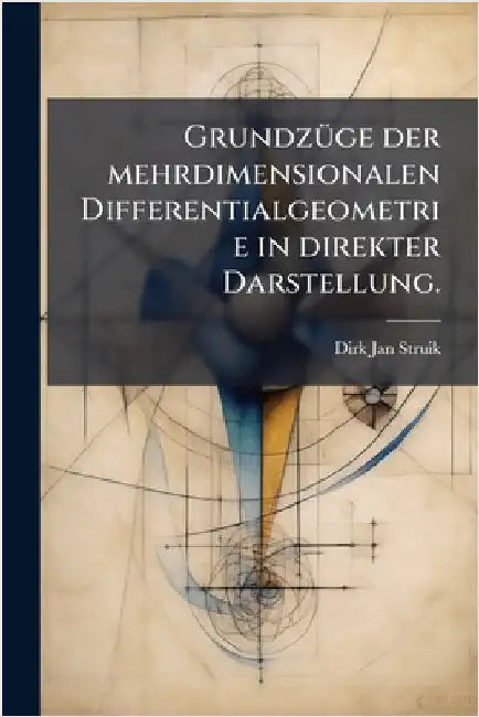 GrundzÃ1/4ge der mehrdimensionalen Differentialgeometrie in direkter Darstellung. by Struik, Dirk Jan