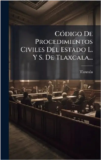 CÃ3digo De Procedimientos Civiles Del Estado L. Y S. De Tlaxcala... by Tlaxcala (Mexico State)