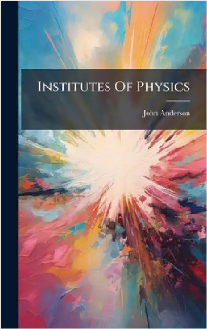 Institutes Of Physics by Anderson, John