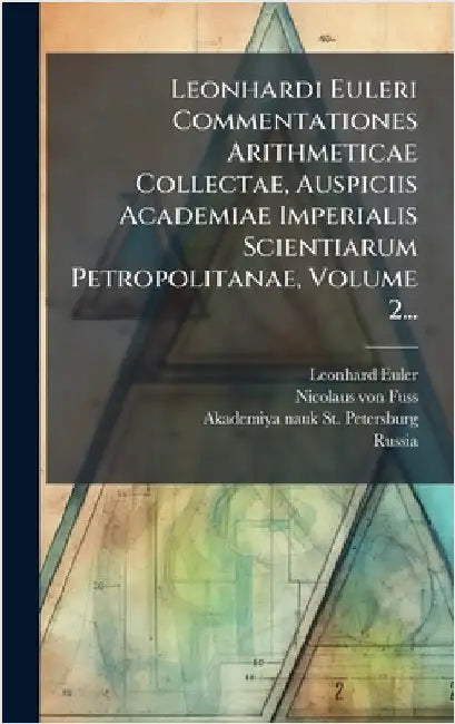 Leonhardi Euleri Commentationes Arithmeticae Collectae, Auspiciis Academiae Imperialis Scientiarum Petropolitanae, Volume 2... by Euler, Leonhard